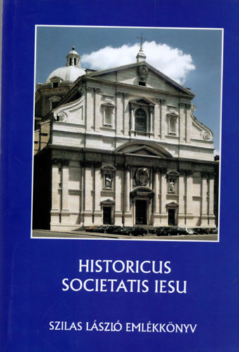 Moln�r Antal  (szerk.); Szil�gyi Csaba (szerk.); Zombori Istv�n (szerk.) - Historicus Societatis Iesu: Szilas L�szl� eml�kk�nyv