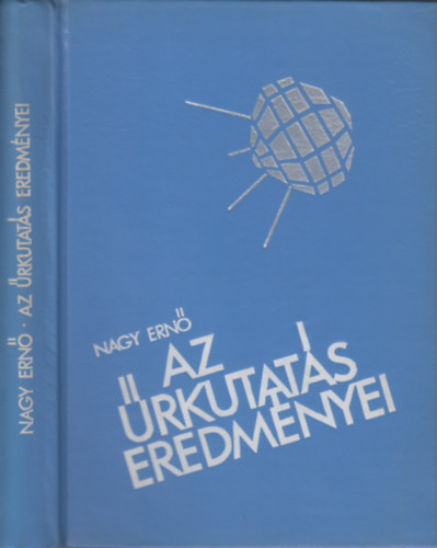 Kelemen L�szl�  Nagy Ern� (szerk.), Dr. Alm�r Iv�n (lektor) - Az �rkutat�s eredm�nyei (A rak�tatechnika: a vil�g�r kulcsa / �jfajta m�r�sek, �jfajta m�szerek / Inform�ci��tvitel a vil�g�rb�l / Mesters�ges holdak. Kozmikus laborat�riumok / F�ld�nk l�gk�re / Az �rkutat�s tov�bbi �tjai)