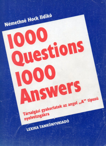 Nmethn Hock Ildik - 1000 Questions 1000 Answers - Trsalgsi gyakorlatok az angol "A" tpus nyelvvizsgkra