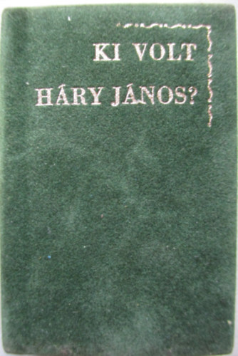 Dr. Hadnagy Albert - Ki volt Hry Jnos? (Hry Jnos s kora) miniknyv