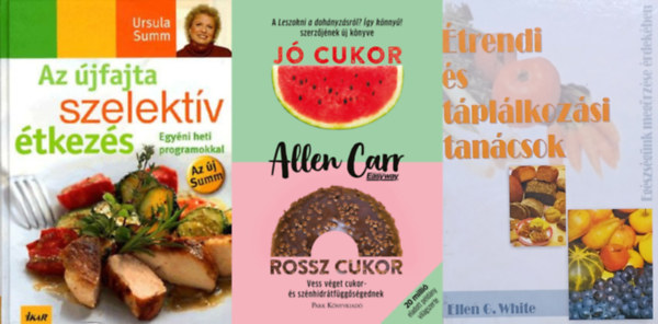 Ursula Summ, Ellen Gould White Allen Carr - 3 knyv knyv tpllkozsi tancsokrl: J cukor, rossz cukor - Vess vget cukor- s sznhidrtfggsgednek + Az jfajta szelektv tkezs + trendi s tpllkozsi tancsok