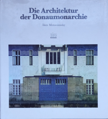 kos Moravnszky - Die Architektur der Donaumonarchie