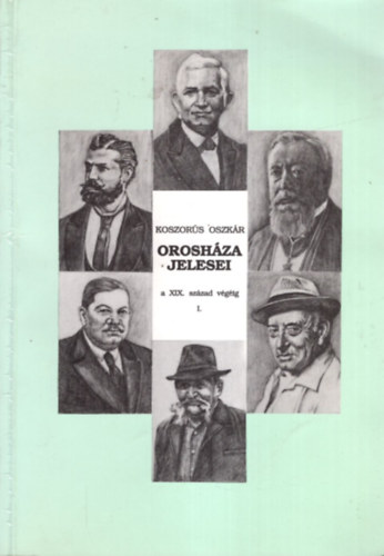 Koszorús Oszkár - Orosháza jelesei a XIX. század végéig I.