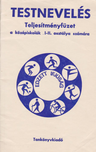 Nagy Sándor (szerk.) - Testnevelés - Teljesítményfüzet a középiskolák I-II. osztálya számára