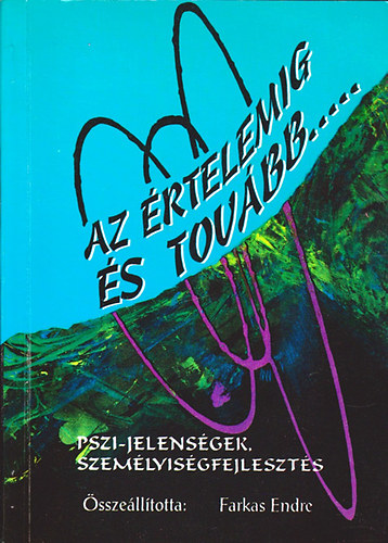 Farkas Endre (szerk) - Az értelemig és tovább...(pszi-jelenségek és személyiségformálás)