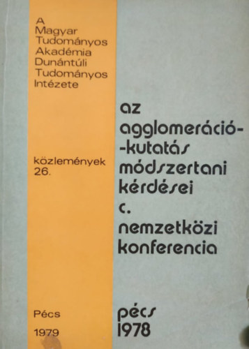 Mta - Dunántúli Tudományos Intézete - Az agglomeráció-kutatás módszertani kérdései c. nemzetközi konferencia, Pécs 1978