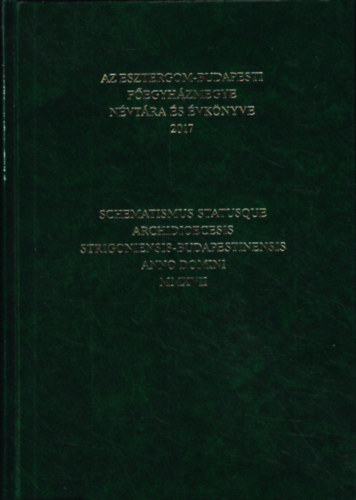 Az esztergom-budapesti fegyhzmegye nvtra s vknyve 2017 - Schematismus statusque archidioecesis strigoniensis-budapestinensis anno domini MMXVII
