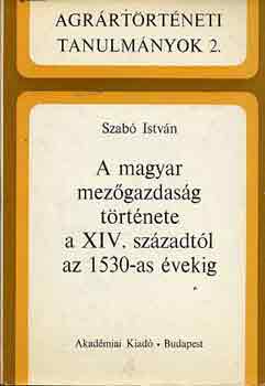 Szabó István - A magyar mezőgazdaság története a XIV. századtól az 1530-as évekig
