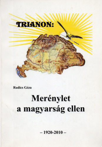 Radics Géza - Trianon Merénylet a magyarság ellen - 1920-2010
