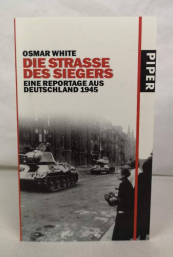 Osmar White - Die Strasse des Siegers: eine Reportage aus Deutschland 1945 (A gy�ztes �tja: Jelent�s N�metorsz�gb�l 1945 n�met nyelven)