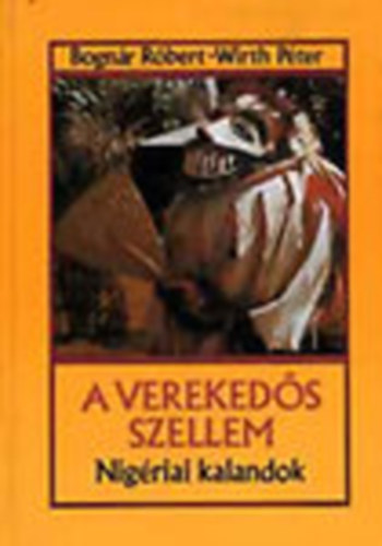Bognár Róbert; Wirth Péter - A verekedős szellem - Nigériai kalandok