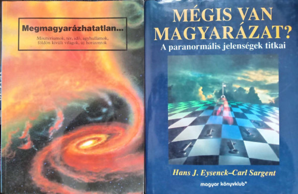 Hans J. Eysenck - FORDÍTÓ Kirschner Dávid Carl Sargent - Megmagyarázhatatlan...Misztériumok, tér, idő, agyhullámok, földön... + Mégis van magyarázat?- A paranormális jelenségek titkai (2mű)