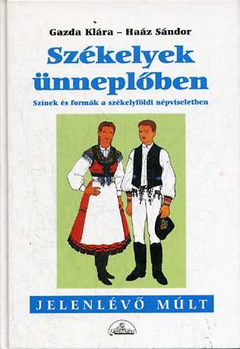 Gazda Klra-Haz Sndor - Szkelyek nneplben (Sznek s formk a szkelyfldi npviseletben)