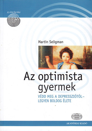 Martin Seligman - Az optimista gyermek: V�dd meg a depresszi�t�l- legyen boldog �lete (Az elme kerekei)