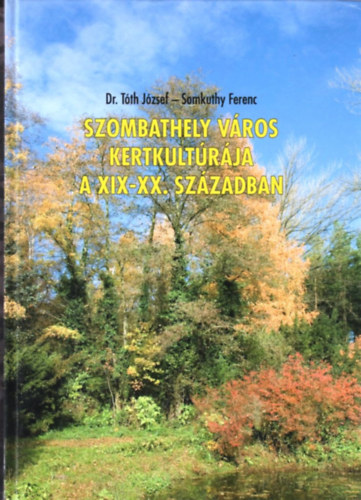 Dr. Tth- Somkuthy - Szombathely vros kertkultrja a XIX-XX. szzadban