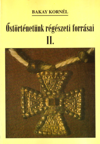 Bakay Kornél - Őstörténetünk régészeti forrásai II.