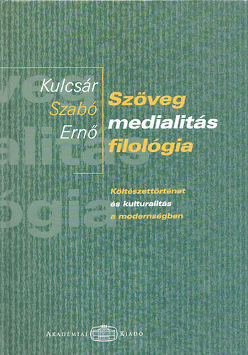 Kulcs�r Szab� Ern� - Sz�veg - medialit�s - filol�gia - K�lt�szett�rt�net �s kulturalit�s...