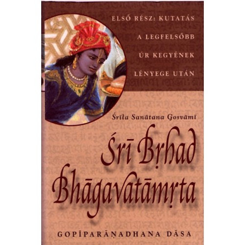 Sríla Sanátana Gosvámí - Srí Brhad Bhágavatámrta - elsõ rész: Kutatás a Legfelsõbb Úr kegyének lényege után