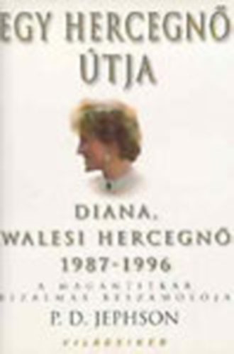 P.D. Jephson - Egy hercegnő útja - Diana, walesi hercegnő 1987-1996 (A magántitkár bizalmas beszámolója)