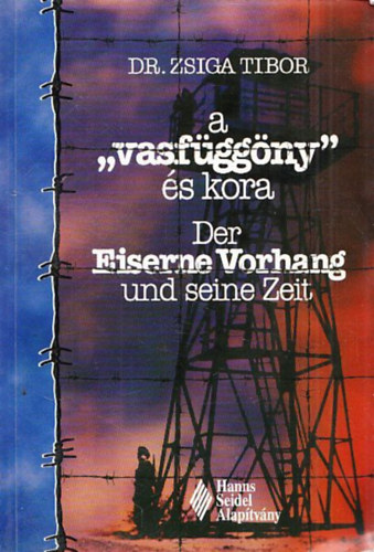 Dr. Zsiga Tibor - A "vasf�gg�ny" �s kora - Der eiserne Vorhang und seine Zeit