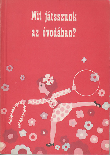 Jungbert Magda-Kerekes Ella-Szilágyi Anna - Mit játsszunk az óvodában?