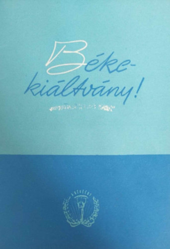 Hantos J�nos  (felel�s kiad�) - B�keki�ltv�ny! (A B�ke-Vil�gtan�cs irod�j�nak stockholmi hat�rozata)