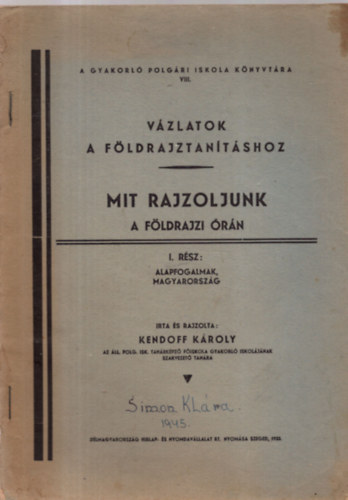 Kendoff K�roly - V�zlatok a f�ldrajztan�t�shoz - Mit rajzoljunk a f�ldrajzi �r�n I. r�sz (Alapfogalmak, Magyarorsz�g)