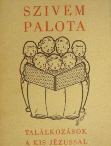 P. Szed Dnes Kodly Zoltn - Szivem palota - Tallkozsok a kis Jzussal (Fohszok, dalocskk gyermekhangra)