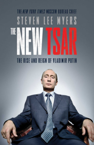 Steven Lee Myers - The New Tsar: The Rise and Reign of Vladimir Putin