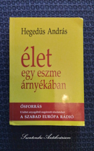 Zsille Zolt�n, Kasza Levente, Albert Tibor  Heged�s Andr�s (szerk.) - �let egy eszme �rny�k�ban - �SFORR�S - E K�TET ANYAG�B�L SUG�RZOTT R�SZLETEKET A SZABAD EUR�PA R�DI� (saj�t k�ppel! szent. antikv.)