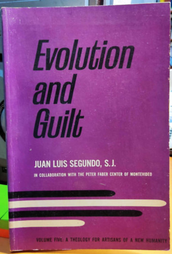 Juan Luis Segundo S. J. - Evolution and Guilt - A Theology for Artisans of a New Humanity Volume Five (Evolci s bntudat)