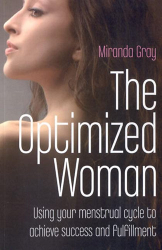 Miranda Gray - The Optimized Woman: Using Your Menstrual Cycle to Achieve Success and Fulfillment
