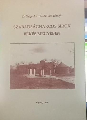 Dr. Hankó József Nagy András (szerk.) - Szabadságharcos sírok Békés Megyében