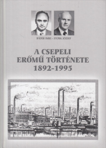 B�der Imre - Stork J�zsef - A csepeli er�m� t�rt�nete 1892-1995