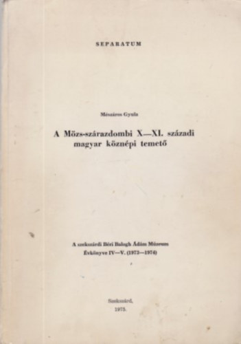 M�sz�ros Gyula - A M�zs-sz�razdombi X-XI. sz�zadi magyar k�zn�pi temet�