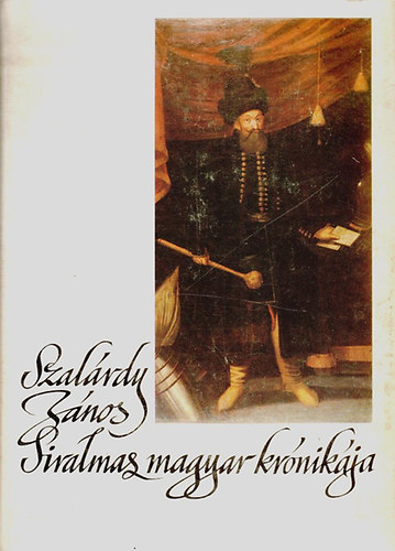 Szak�ly Ferenc - Szal�rdy J�nos siralmas magyar kr�nik�ja