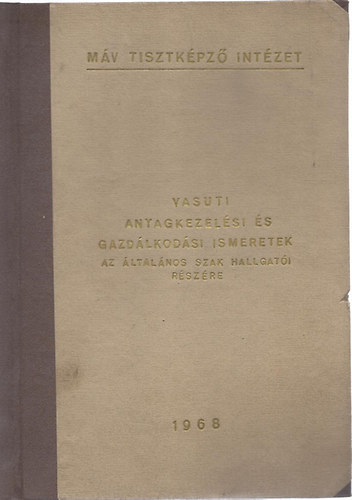 M�V Tisztk�pz� Int�zet; R�cz K�lm�n - Sasv�ri J�nos - Kott�sz Jen� - R�sa Jen� - Szathm�ri Lajos - Szlez�k Istv�n - Vasuti anyagkezel�si �s gazd�lkod�si ismeretek az �ltal�nos szak hallgat�i r�sz�re