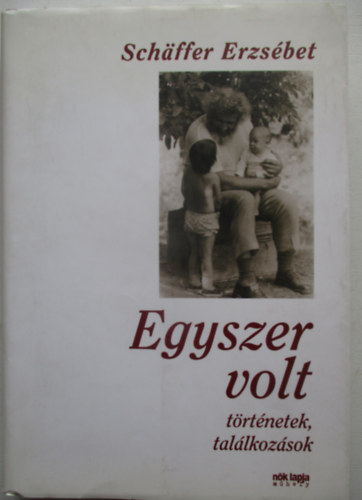 Sch�ffer Erzs�bet - Egyszer volt - T�rt�netek, tal�lkoz�sok