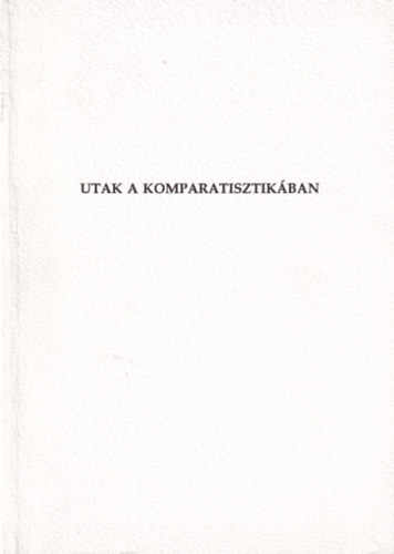 Fried Istv�n  (f�szerk.) - Utak a komparatisztik�ban