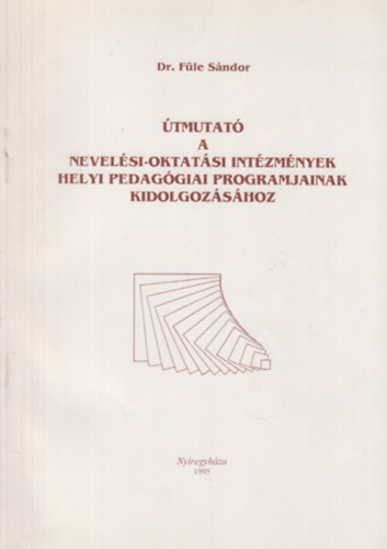 Dr. Füle Sándor - Útmutató a nevelési-oktatási intézmények helyi pedagógiai programjainak kidolgozásához