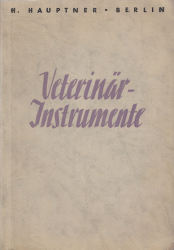 H. Hauptner - Veterinarinstrumente (Katalog A �ber Veterinarmedizinische Instrumente und Apparate) (�llatorvosi m�szerek k�pes �rukatal�gusa)