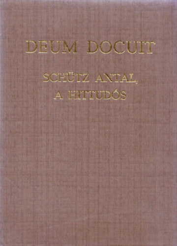 Eld Istvn Dr.  (szerk.) - Deum Docuit - Schtz Antal, a hittuds