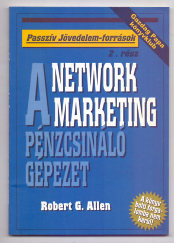 Robert G. Allen - Network marketing - "A p�nzcsin�l� g�pezet" - Passz�v j�vedelem-forr�sok 2. (Gazdag Papa k�nyvklub)