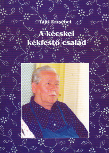 Tajti Erzsébet - A kécskei kékfestő család