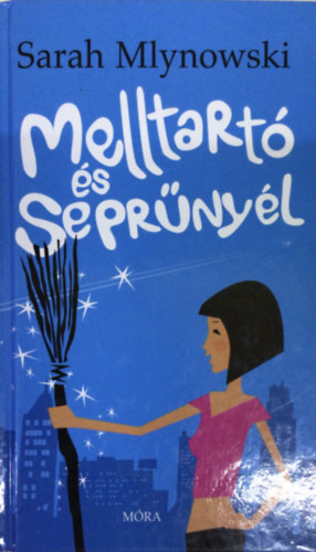 Sarah Mlynowski - Melltartó és seprűnyél
