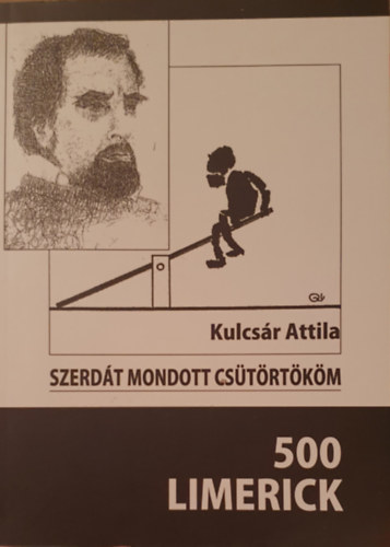Kulcs�r Attila - Szerd�t mondott cs�t�rt�k�m - 500 Limerick