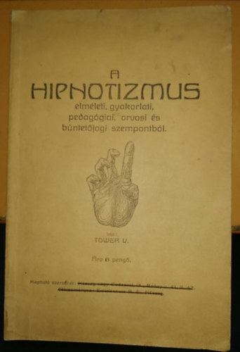 Tower V. - A hipnotizmus elm�leti, gyakorlati, pedag�giai , orvosi �s b�ntet�jogi szempontb�l