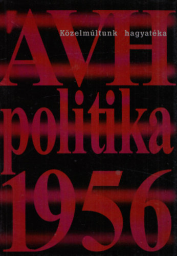Okvth Imre  (szerk.) - VH - politika - 1956 (Politikai helyzet s az llambiztonsgi szervek Magyarorszgon, 1956)