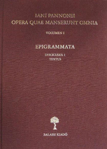 Iani Pannonii - Opera Quae Manserunt Omnia - Volumen I.