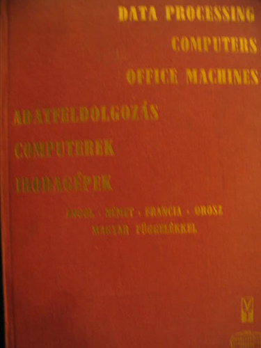 Data Processing Computers Office Machines. Adatfeldolgozás, Computerek, Irodagépek. Angol-német-francia-orosz nyelvü. Magyar függelékkel.